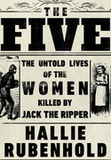 The Five: The Untold Lives of the Women Killed by Jack the Ripper