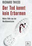 Der Tod kennt kein Erbarmen. Wahre Fälle aus der Mordkommission